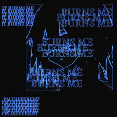 Burns Me