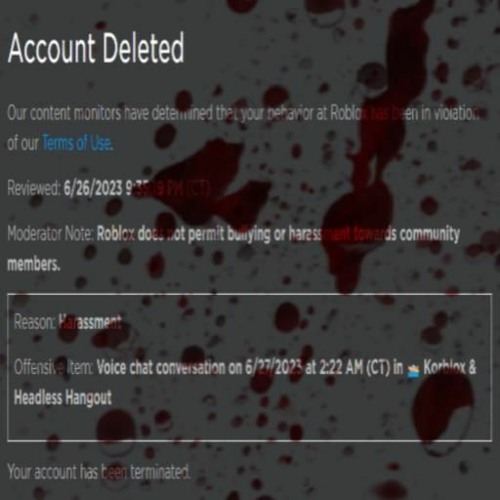 Account Deleted Our content monitors have determined that your behavior at  Roblox has been in violation