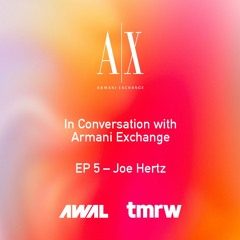 [S3:E5] In Conversation With Armani Exchange (Joe Hertz)