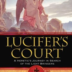 READ KINDLE 💝 Lucifer's Court: A Heretic's Journey in Search of the Light Bringers b