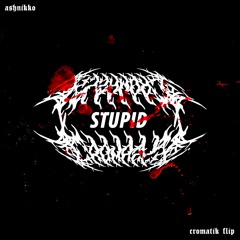 STUPID (CROMATIK FLIP)