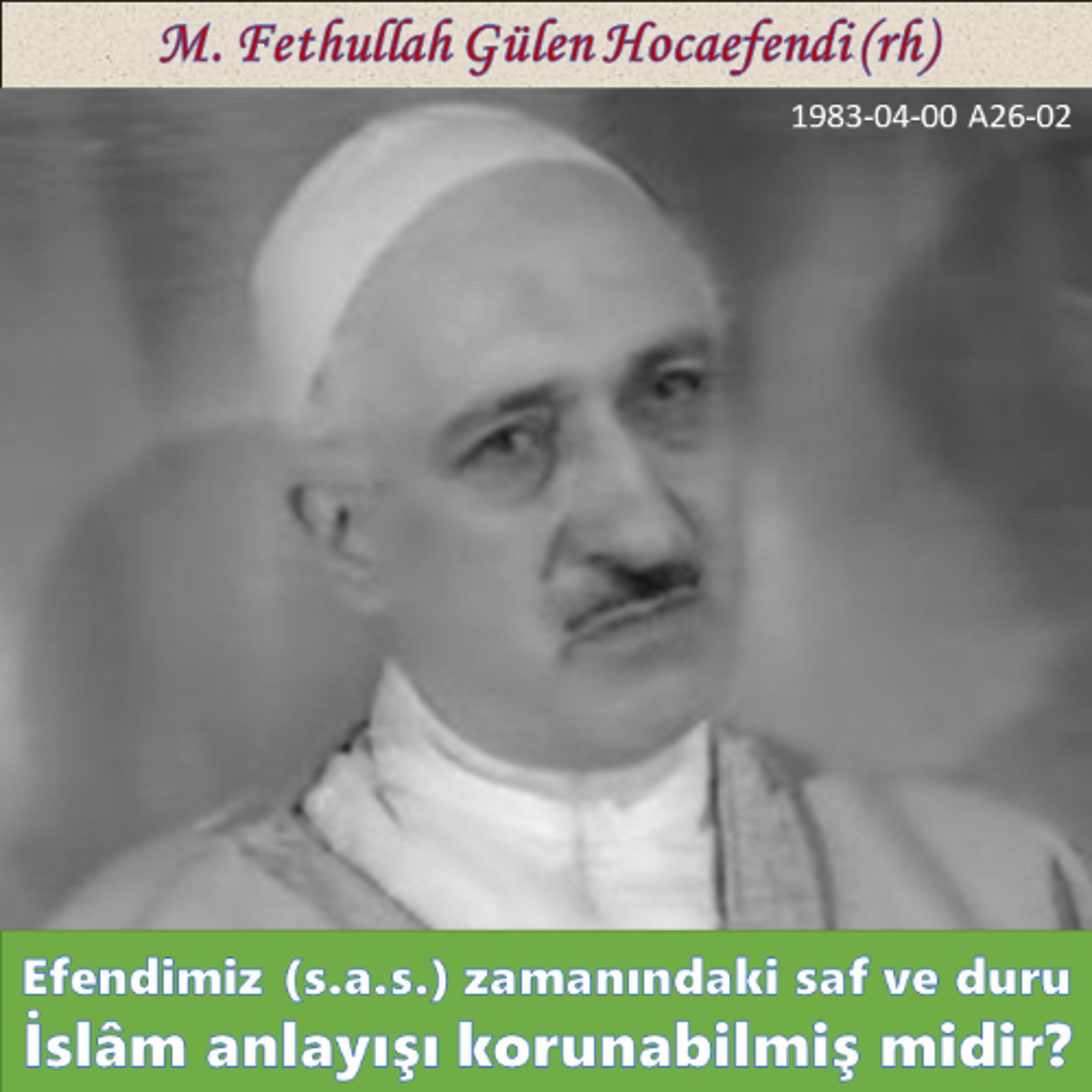 1983-04-00 A26-02 Efendimiz (s.a.s.) zamanındaki saf ve duru İslâm anlayışı korunabilmiş midir? episode artwork