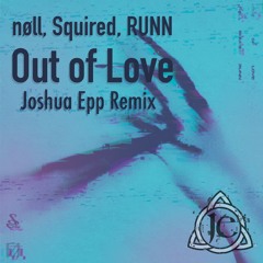 nøll, Squired, & RUNN - Out of Love (Joshua Epp Remix)