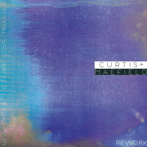 New Order - Bizarre Love Triangle (Curtis&Maefield Rework)
