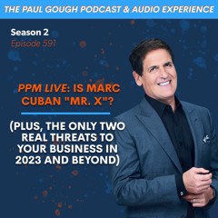 PPM LIVE: Is Marc Cuban "Mr. X"? (Plus, The Only Two REAL Threats To Your Business in 2023 & Beyond)
