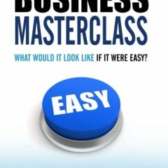 [PDF] Download Business Masterclass: what would it look like if it were easy?