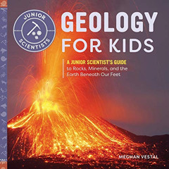 DOWNLOAD EPUB 📧 Geology for Kids: A Junior Scientist's Guide to Rocks, Minerals, and