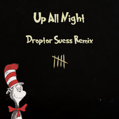 Up All Night (Droptor Suess Remix)