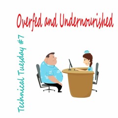 Overfed And Undernourished - Technical Tuesday #7