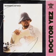 BANGERCAST 002 : Doctor YEZ