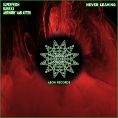 Superfresh & Blinxxx & Anthony van Atten - Never Leaving [ÆON Records]