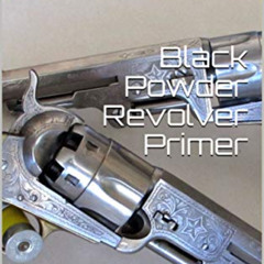 [GET] EBOOK 🖋️ Black Powder Revolver Primer by  E.R. Walker [KINDLE PDF EBOOK EPUB]