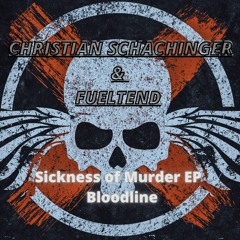Christian Schachinger & Fueltend - Sickness of Murder ( Bloodline ) EP
