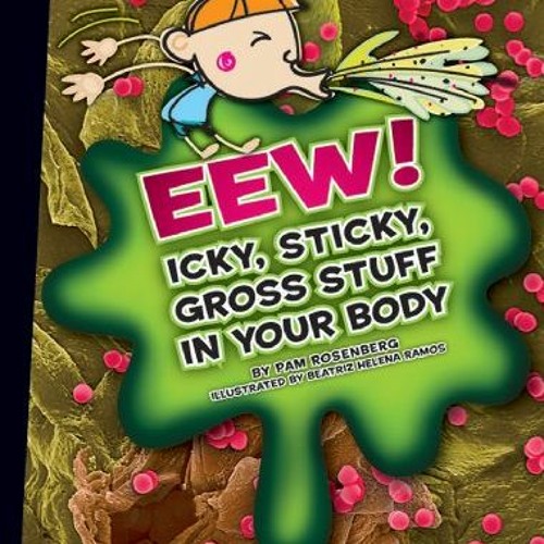 [Access] EPUB KINDLE PDF EBOOK Eew!: Icky, Sticky, Gross Stuff in Your Body (Icky, St