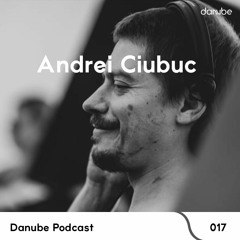 Danube Podcast 017 | Andrei Ciubuc