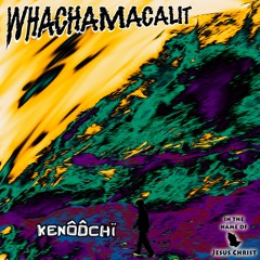 WHACHAMACALIT - KENÔÔCHÏ