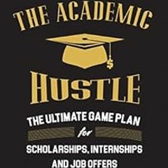 READ PDF 📙 The Academic Hustle: The Ultimate Game Plan for Scholarships, Internships