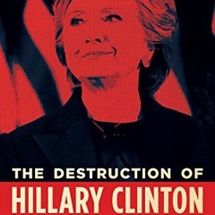 ( zfSh8 ) The Destruction of Hillary Clinton: Untangling the Political Forces, Media Culture, and As