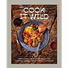 ((Read PDF) Cook It Wild: Sensational Prep-Ahead Meals for Camping, Cabins, and the Great Outdoors