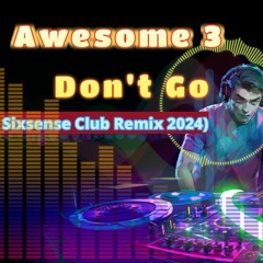 Awesome 3 - Don't Go (sixsense Club Remix 2024)