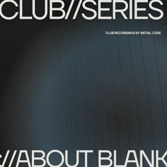 Club//Series 003 : Initial Code at ://about blank | Dualism x Kompressor, Nov 23 2023