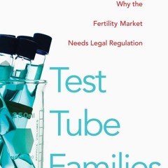 DOWNLOAD [PDF] Test Tube Families: Why the Fertility Market Needs Legal Regulati