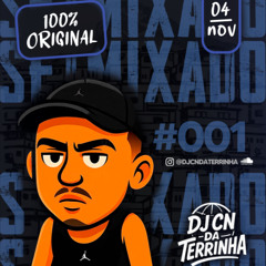 SETMIXADO 001 [ DJ CN DA TERRINHA ] 100% ORIGINAL