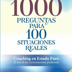 PDF  1000 PREGUNTAS PARA 100 SITUACIONES REALES: 'Coaching en Estado Puro. El ar