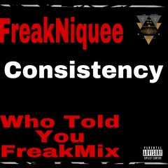 Consistency (Who Told You) FreakMix