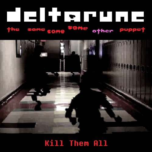 Kill Them All - [Deltarune: The Same Same Same Other Puppet