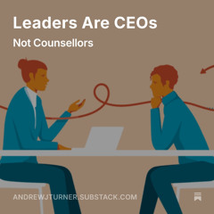 Leaders Are CEOs, Not Counsellors