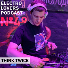 ELECTRO LOVERS PODCAST #49: THINK TWICE