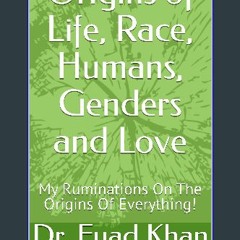 PDF 📕 Origins of Life, Race, Humans, Genders and Love: My Ruminations On The Origins Of Everything