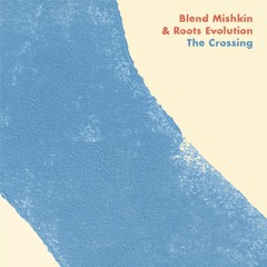 Blend Mishkin & Roots Evolution - The Crossing