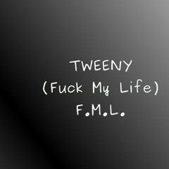 Tweeny - (Fuck My Life) F.M.L.