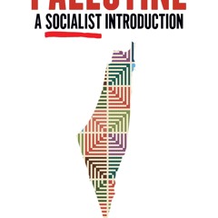 [PDF⚡READ❤ONLINE]  Palestine: A Socialist Introduction