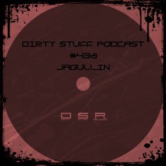 Dirty Stuff Podcast #438 | Jaqullin | 05.11.2024