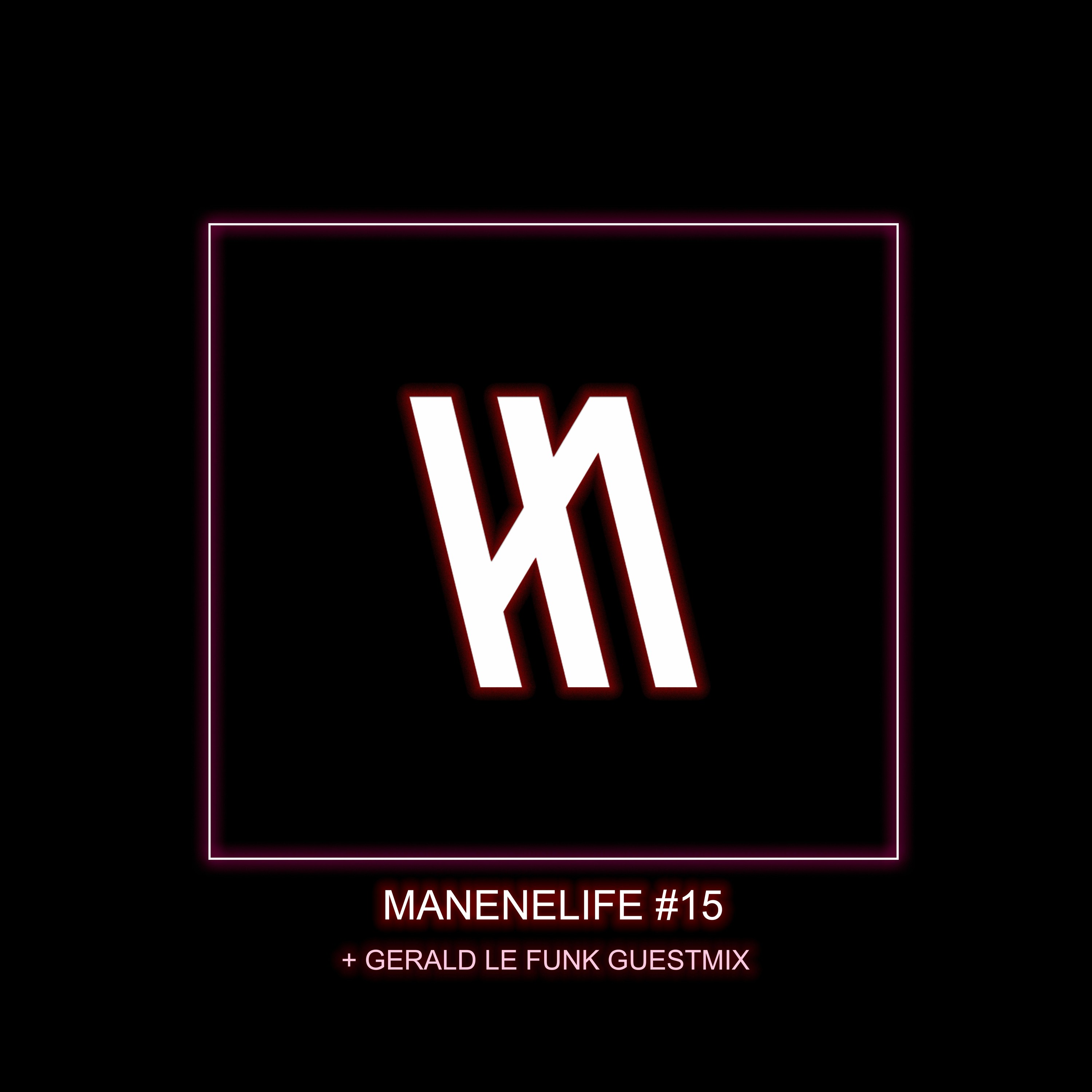 MANENELIFE #15 NYE EDITION + GERALD LE FUNK GUESTMIX