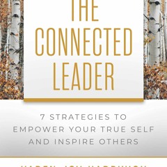 DOWNLOAD@-❤️ The Connected Leader 7 Strategies to Empower Your True Self and Inspire Others