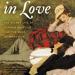 ACCESS [KINDLE PDF EBOOK EPUB] Melville in Love: The Secret Life of Herman Melville and the Muse of