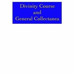 READ EBOOK EPUB KINDLE PDF Divinity Course and General Collectanea: Of Items By and A