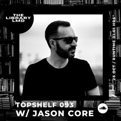 The Library LMD Presents Topshelf 093 w/ Jason Core