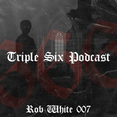 Triple Six Podcast 007 Rob White