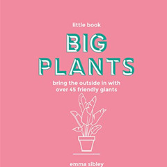 READ EBOOK 🖊️ Little Book, Big Plants: Bring the Outside in with 45 Friendly Giants