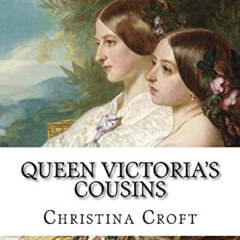 DOWNLOAD EBOOK 💘 Queen Victoria's Cousins by  Christina Croft EBOOK EPUB KINDLE PDF