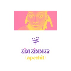 ZiM ZiMMER (apeshit)