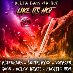 Like Its Hot (Delta Bass Mashup) - Louiejayxx, AlienPark, Voyager, Goon, Wilco Beats, Pacific Rem