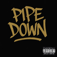 PIPE DOWN
