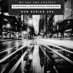 We Are One Podcast Dub Series #04 - Oldschool_Dubtechno .Producer
