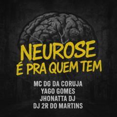MC DG DA CRJ - NEUROSE E PRA QUEM TEM ( DJ YAGO GOMES, 2R DO MARTINS & JHONATTA DJ )